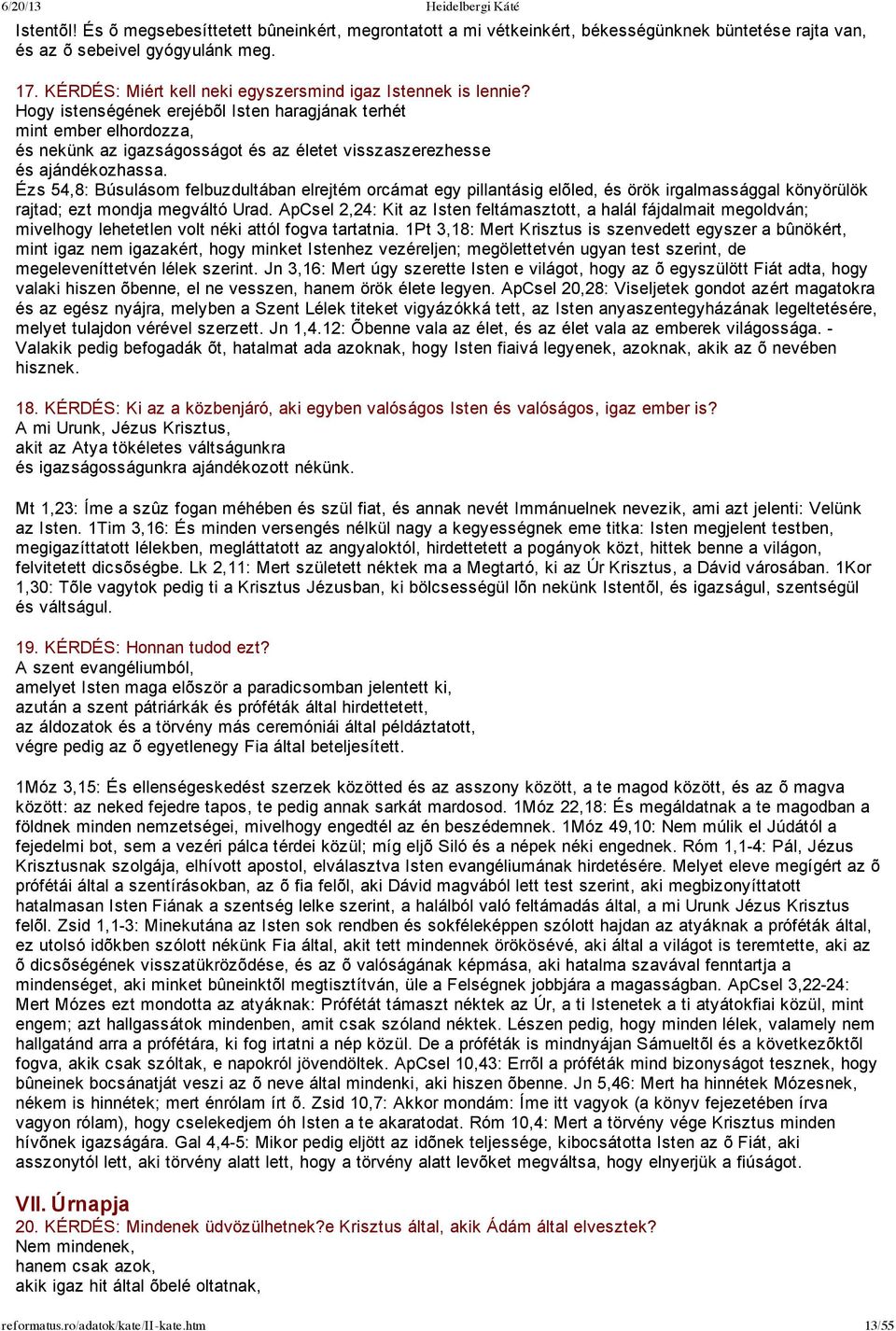 Hogy istenségének erejébõl Isten haragjának terhét mint ember elhordozza, és nekünk az igazságosságot és az életet visszaszerezhesse és ajándékozhassa.