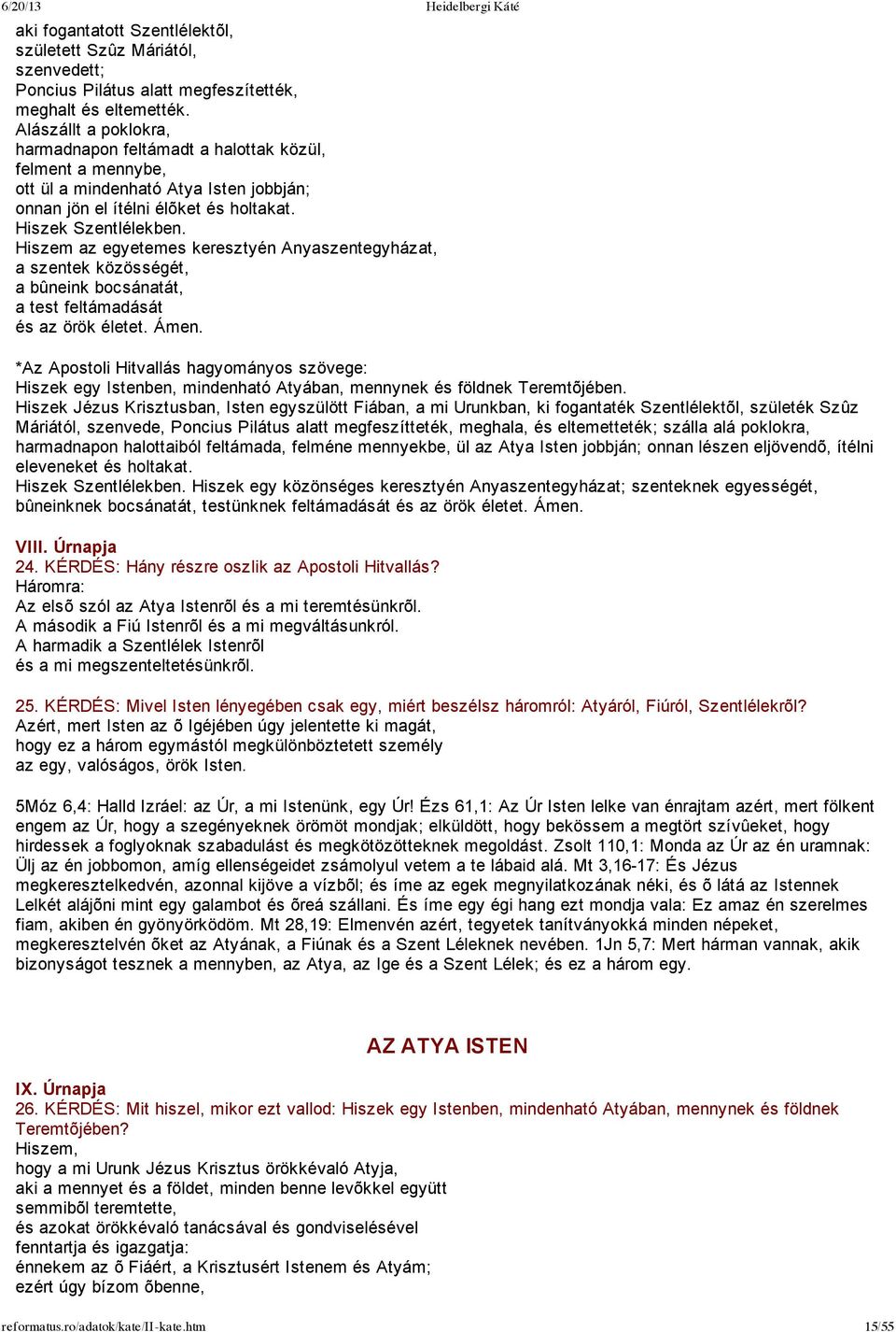 Hiszem az egyetemes keresztyén Anyaszentegyházat, a szentek közösségét, a bûneink bocsánatát, a test feltámadását és az örök életet. Ámen.