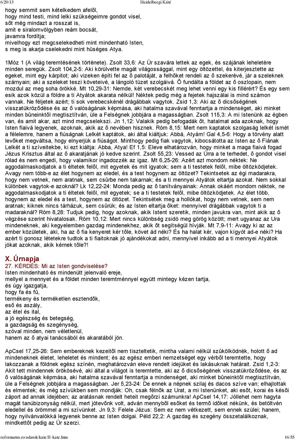 Zsolt 33,6: Az Úr szavára lettek az egek, és szájának leheletére minden seregük.