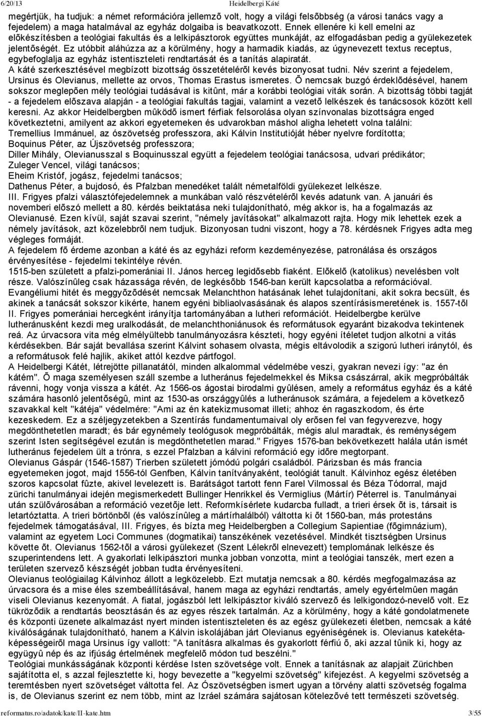 Ez utóbbit aláhúzza az a körülmény, hogy a harmadik kiadás, az úgynevezett textus receptus, egybefoglalja az egyház istentiszteleti rendtartását és a tanítás alapiratát.