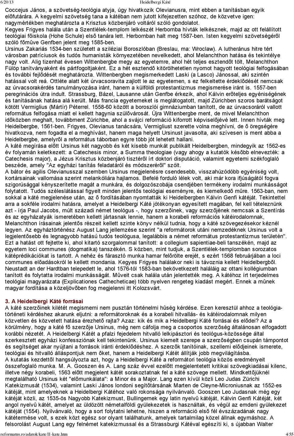 Kegyes Frigyes halála után a Szentlélek templom lelkészét Herbornba hívták lelkésznek, majd az ott felállított teológiai fõiskola (Hohe Schule) elsõ tanára lett. Herbornban halt meg 1587 ben.