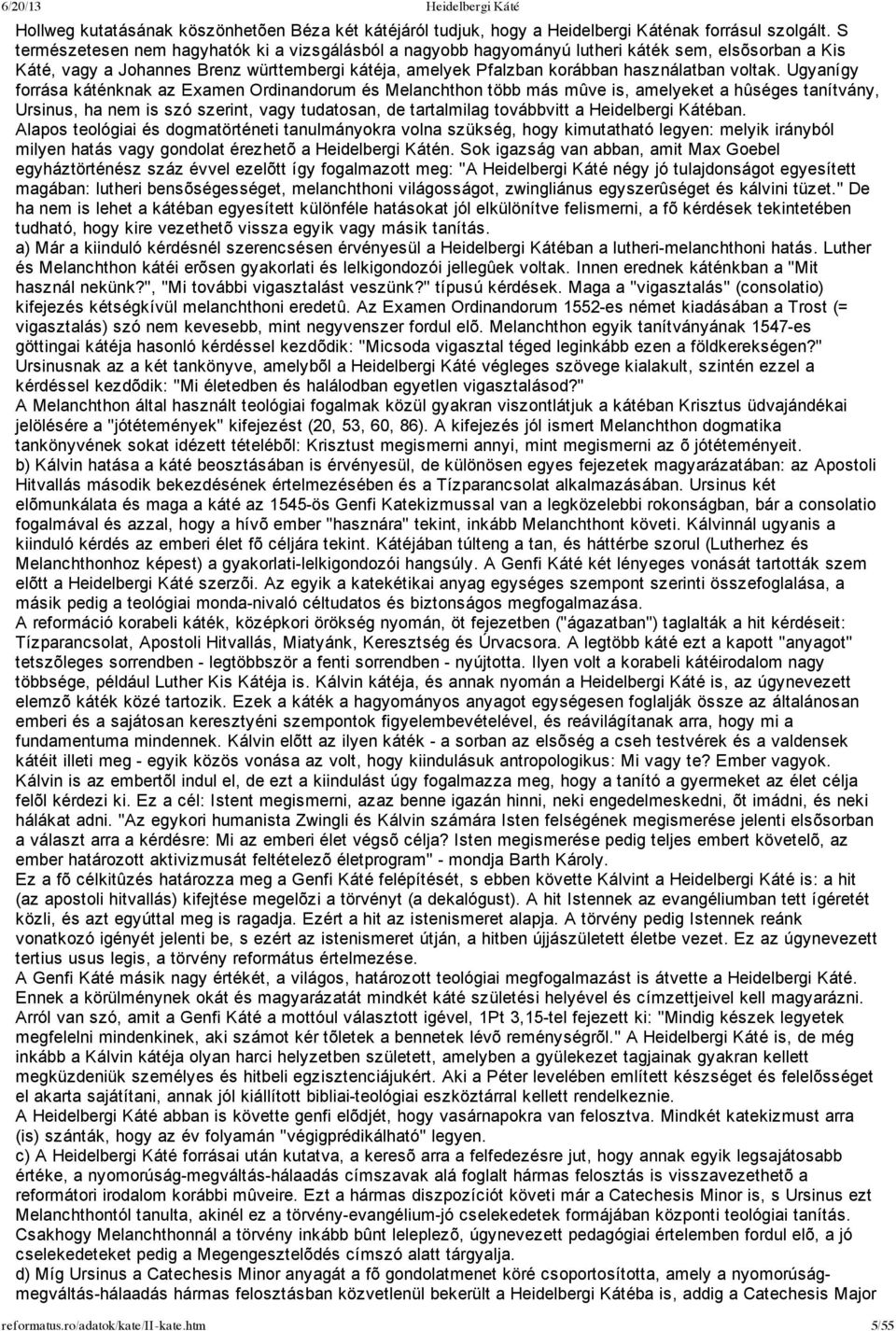Ugyanígy forrása káténknak az Examen Ordinandorum és Melanchthon több más mûve is, amelyeket a hûséges tanítvány, Ursinus, ha nem is szó szerint, vagy tudatosan, de tartalmilag továbbvitt a
