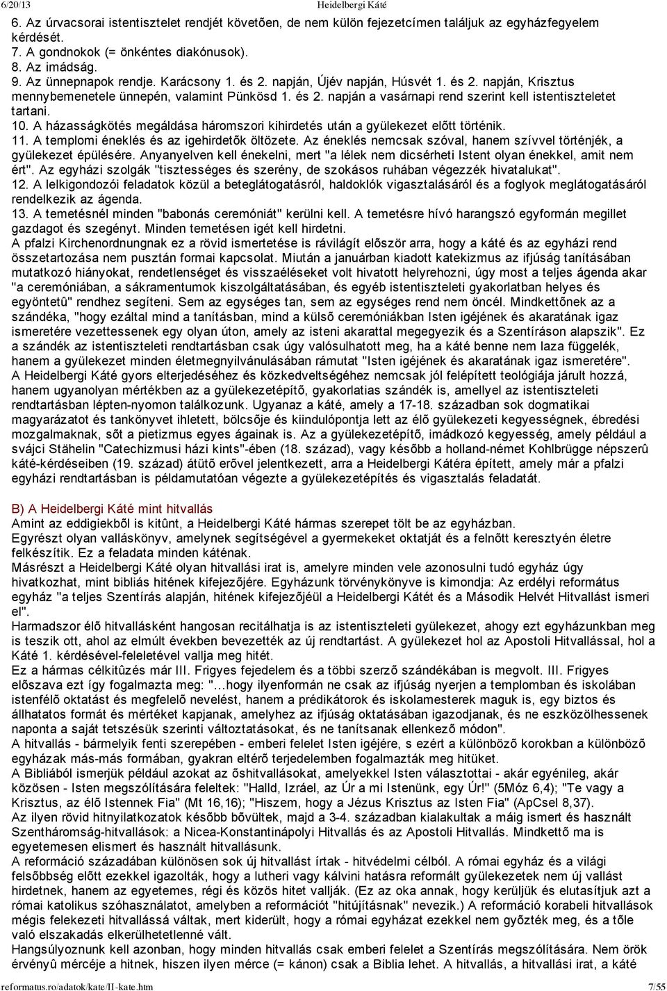 A házasságkötés megáldása háromszori kihirdetés után a gyülekezet elõtt történik. 11. A templomi éneklés és az igehirdetõk öltözete.