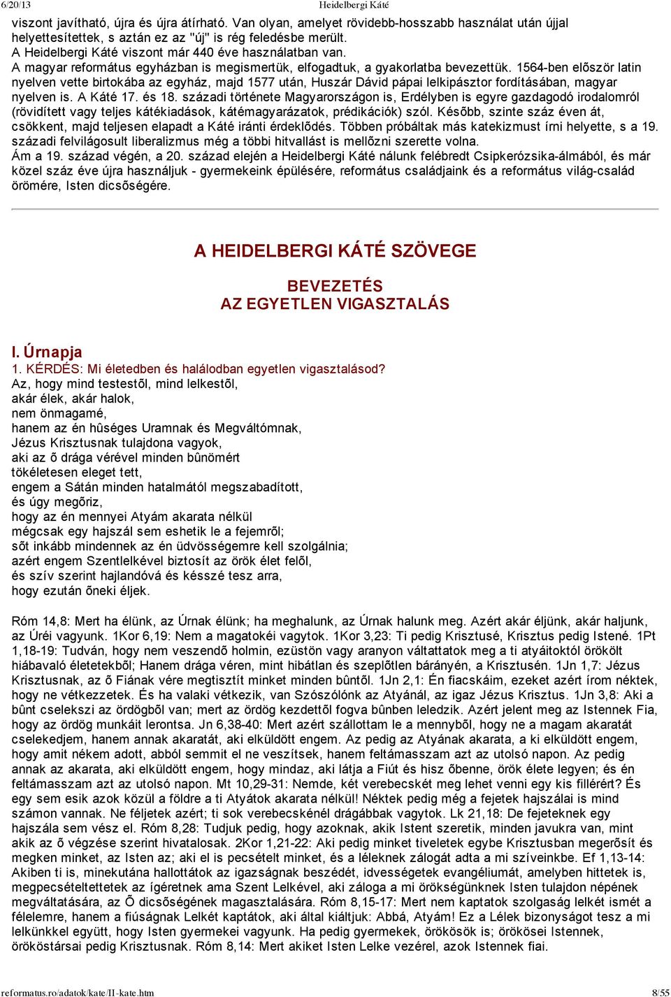 1564 ben elõször latin nyelven vette birtokába az egyház, majd 1577 után, Huszár Dávid pápai lelkipásztor fordításában, magyar nyelven is. A Káté 17. és 18.