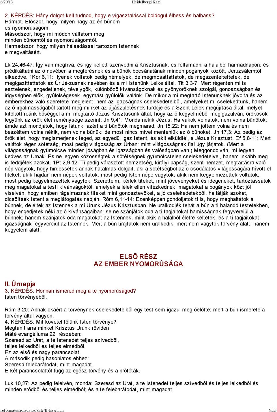 Lk 24,46 47: Így van megírva, és így kellett szenvedni a Krisztusnak, és feltámadni a halálból harmadnapon: és prédikáltatni az õ nevében a megtérésnek és a bûnök bocsánatának minden pogányok között,