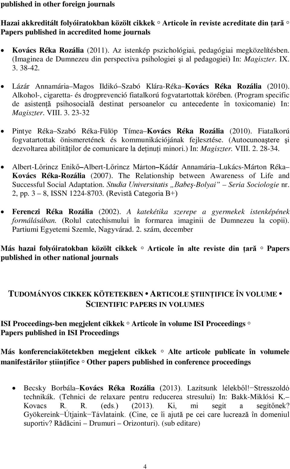 Lázár Annamária Magos Ildikó Szabó Klára-Réka Kovács Réka Rozália (2010). Alkohol-, cigaretta- és drogprevenció fiatalkorú fogvatartottak körében.