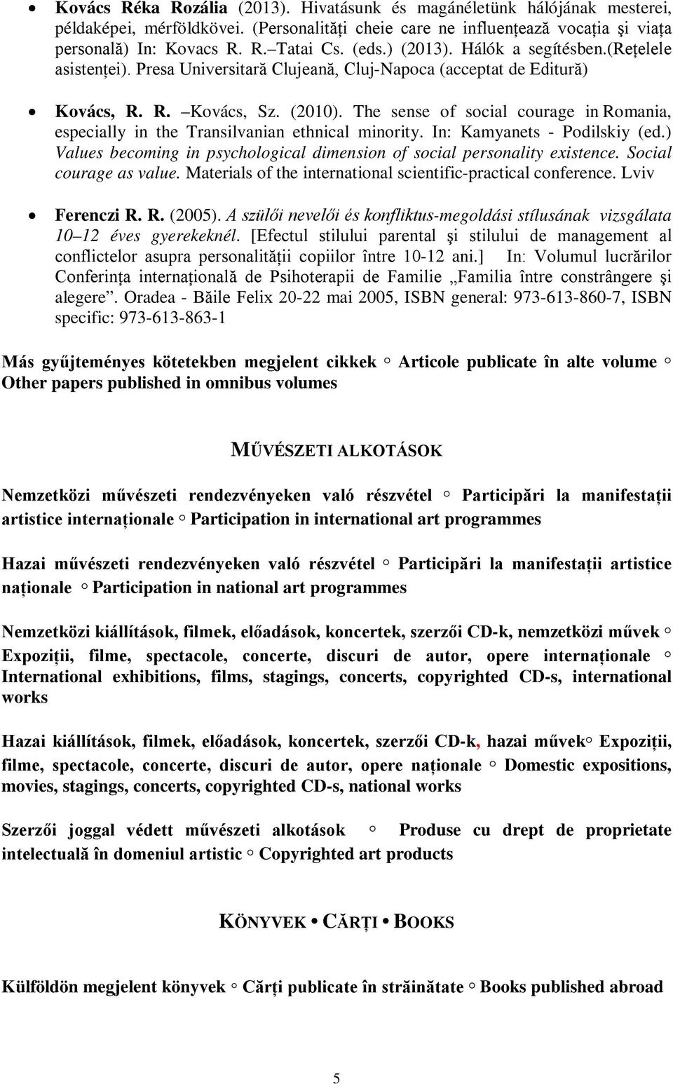 The sense of social courage in Romania, especially in the Transilvanian ethnical minority. In: Kamyanets - Podilskiy (ed.) Values becoming in psychological dimension of social personality existence.
