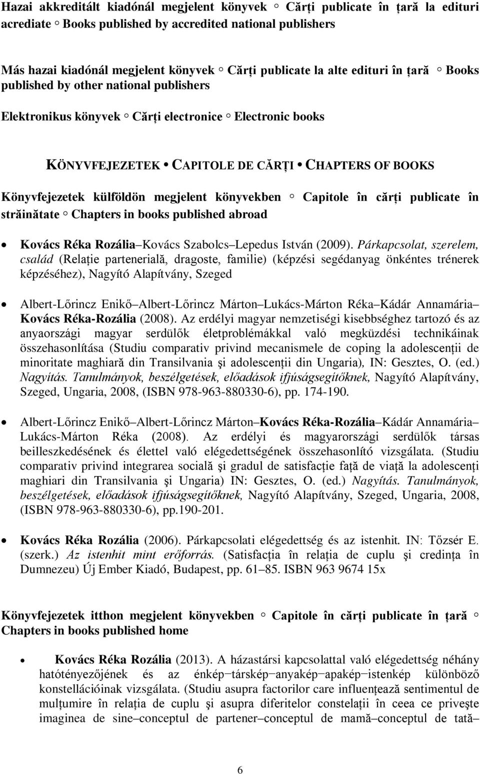 megjelent könyvekben Capitole în cărţi publicate în străinătate Chapters in books published abroad Kovács Réka Rozália Kovács Szabolcs Lepedus István (2009).