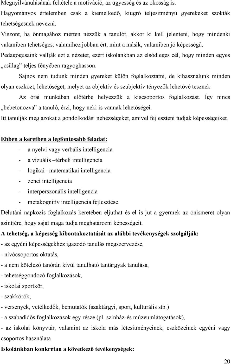 Pedagógusaink vallják ezt a nézetet, ezért iskolánkban az elsődleges cél, hogy minden egyes csillag teljes fényében ragyoghasson.