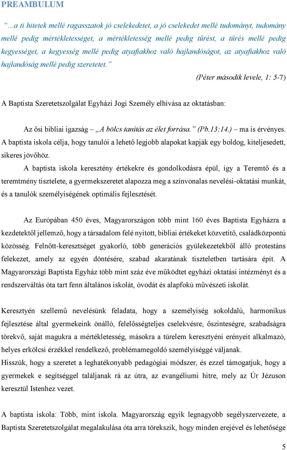 (Péter második levele, 1: 5-7) A Baptista Szeretetszolgálat Egyházi Jogi Személy elhívása az oktatásban: Az ősi bibliai igazság A bölcs tanítás az élet forrása. (Pb.13:14.) ma is érvényes.