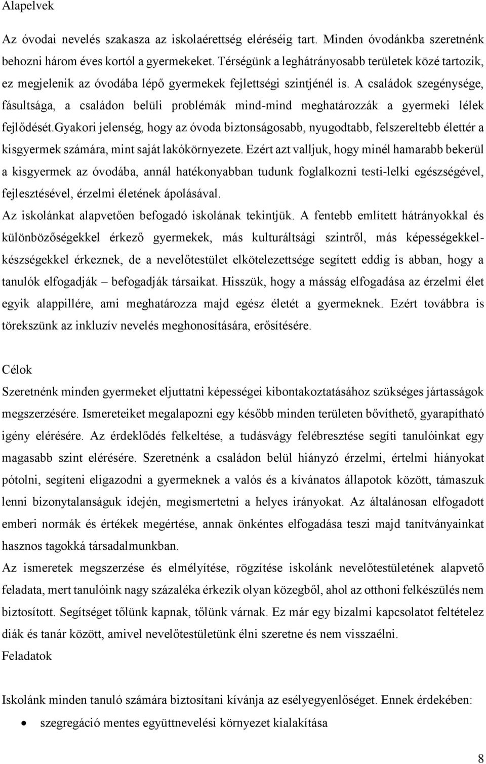 A családok szegénysége, fásultsága, a családon belüli problémák mind-mind meghatározzák a gyermeki lélek fejlődését.