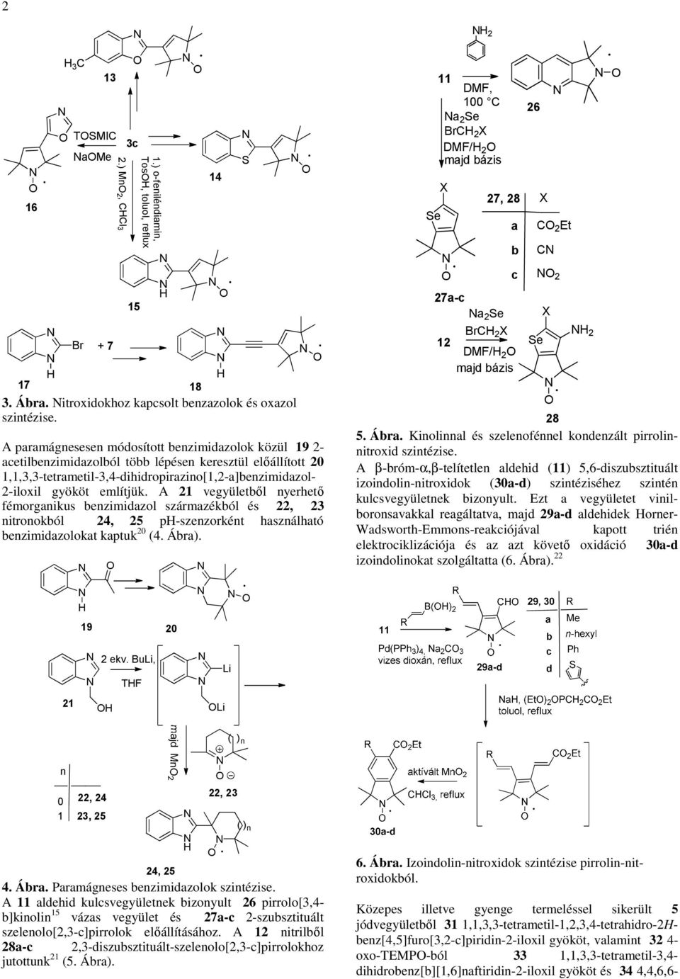 A paramágnesesen módosított benzimidazolok közül 19 2- acetilbenzimidazolból több lépésen keresztül előállított 20 1,1,3,3-tetrametil-3,4-dihidropirazino[1,2-a]benzimidazol- 2-iloxil gyököt említjük.