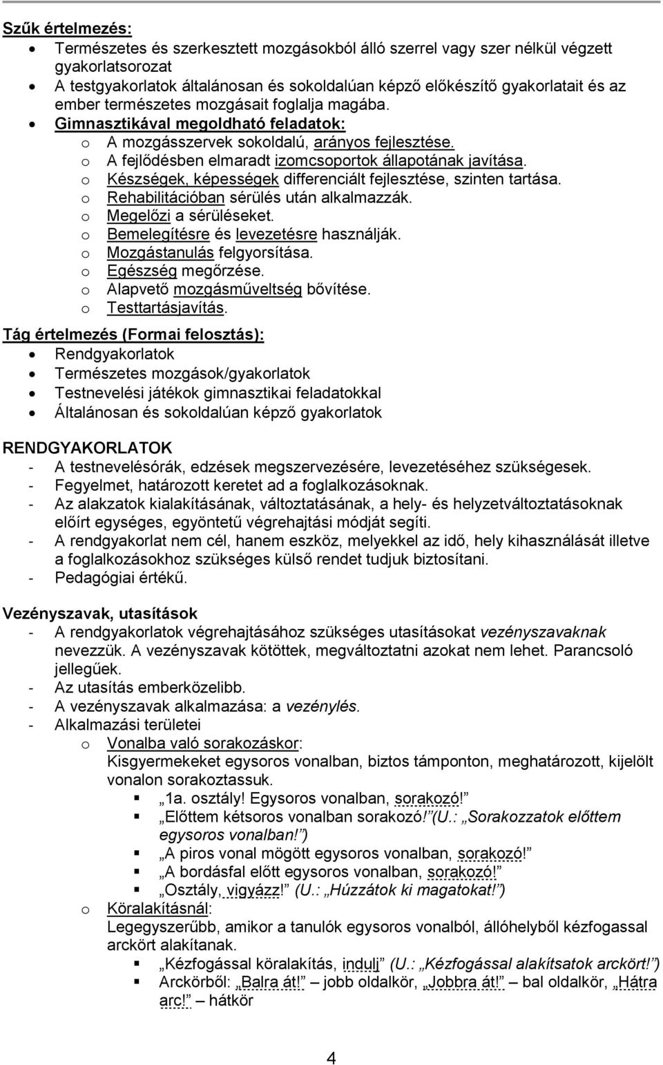 o Készségek, képességek differenciált fejlesztése, szinten tartása. o Rehabilitációban sérülés után alkalmazzák. o Megelőzi a sérüléseket. o Bemelegítésre és levezetésre használják.