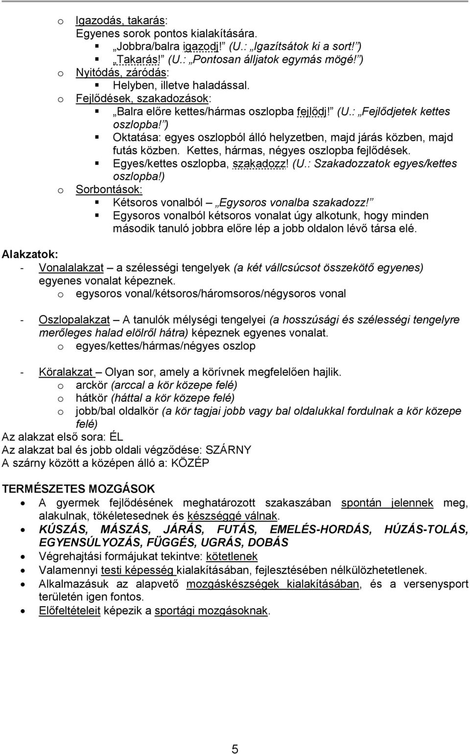 ) Oktatása: egyes oszlopból álló helyzetben, majd járás közben, majd futás közben. Kettes, hármas, négyes oszlopba fejlődések. Egyes/kettes oszlopba, szakadozz! (U.