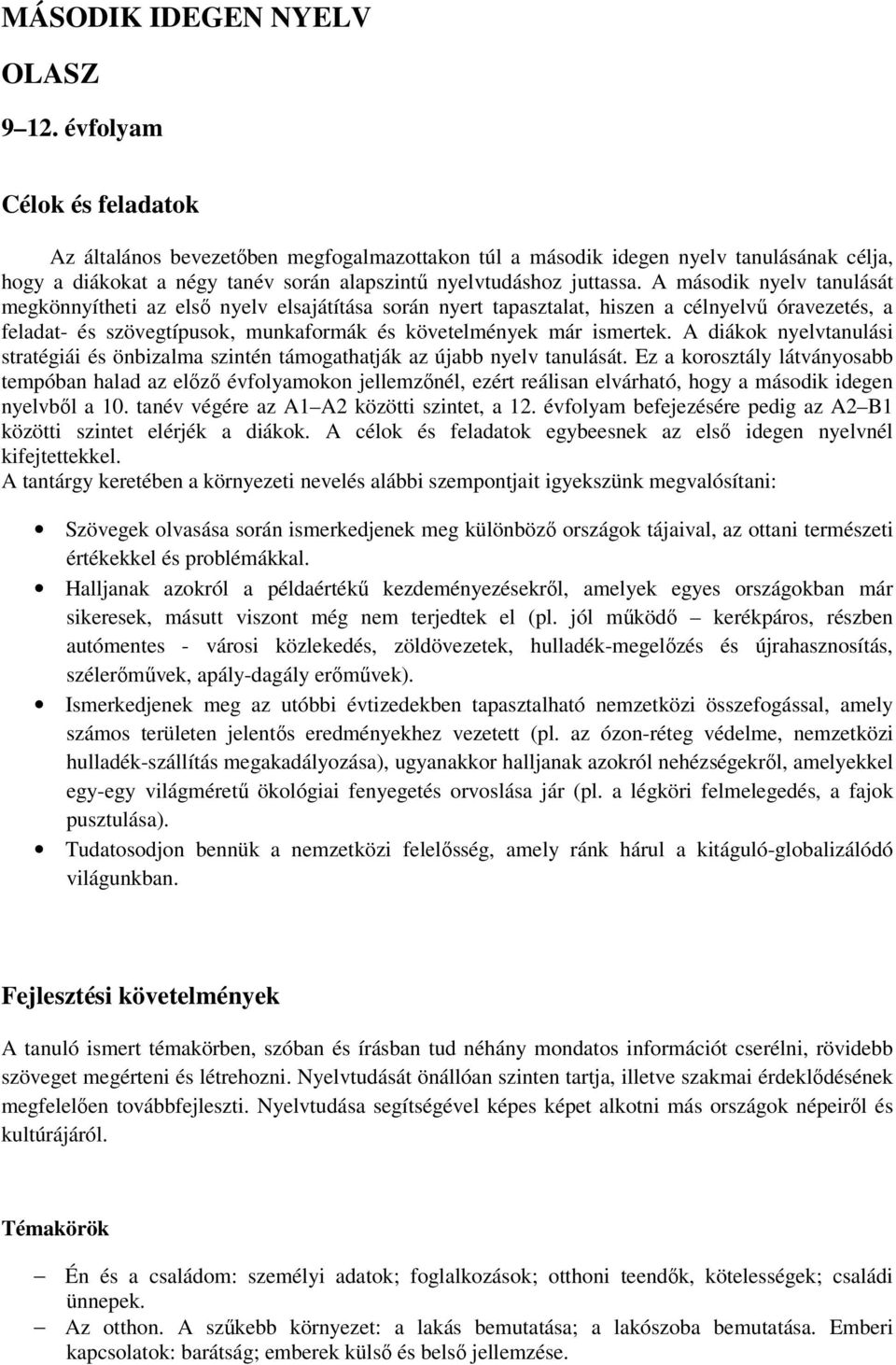 A második nyelv tanulását megkönnyítheti az első nyelv elsajátítása során nyert tapasztalat, hiszen a célnyelvű óravezetés, a feladat- és szövegtípusok, munkaformák és követelmények már ismertek.