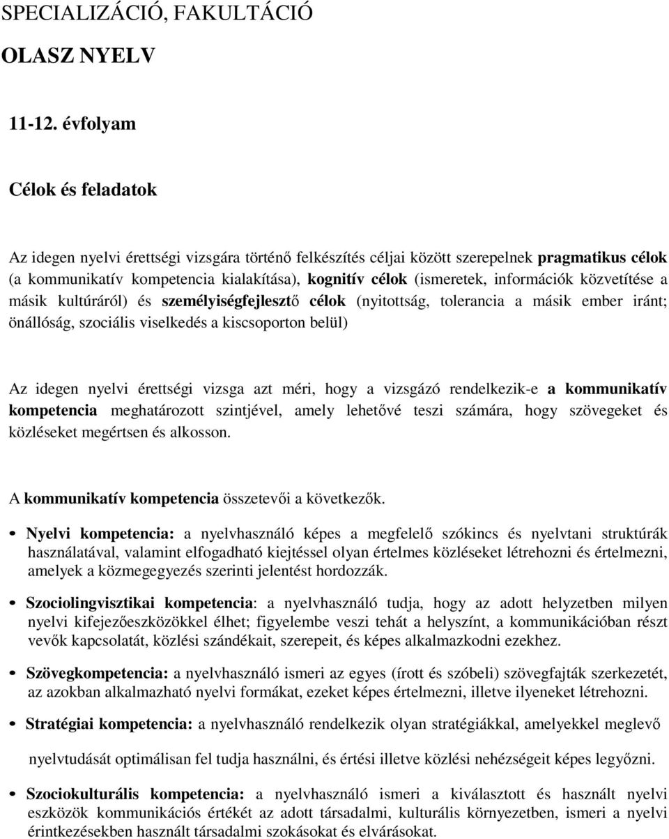 információk közvetítése a másik kultúráról) és személyiségfejlesztő célok (nyitottság, tolerancia a másik ember iránt; önállóság, szociális viselkedés a kiscsoporton belül) Az idegen nyelvi érettségi