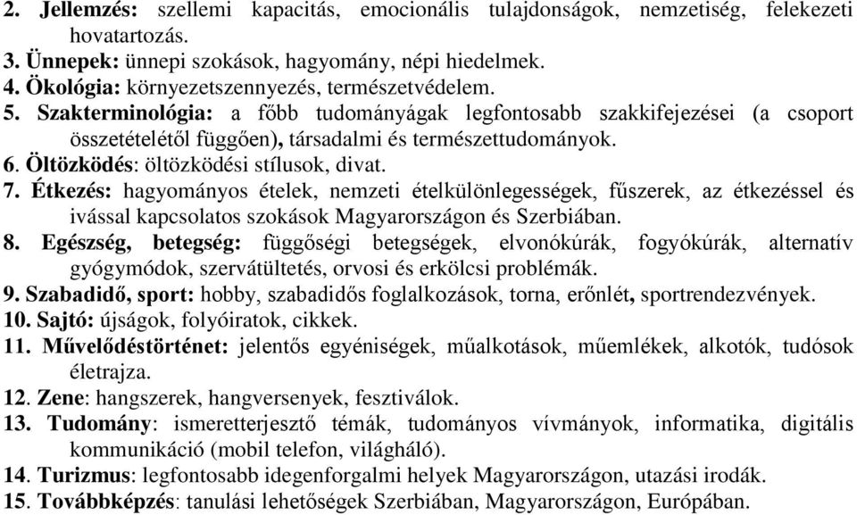 Öltözködés: öltözködési stílusok, divat. 7. Étkezés: hagyományos ételek, nemzeti ételkülönlegességek, fűszerek, az étkezéssel és ivással kapcsolatos szokások Magyarországon és Szerbiában. 8.