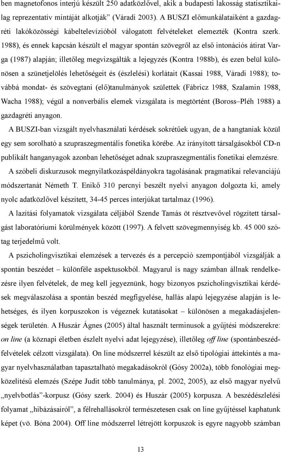 1988), és ennek kapcsán készült el magyar spontán szövegrcl az elsc intonációs átirat Varga (1987) alapján; illetcleg megvizsgálták a lejegyzés (Kontra 1988b), és ezen belül különösen a szünetjelölés