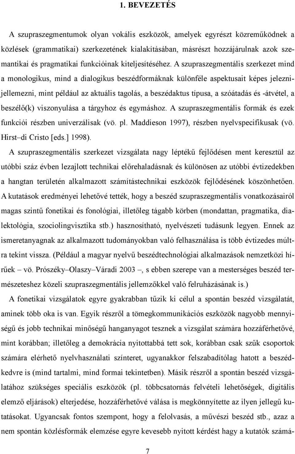 A szupraszegmentális szerkezet mind a monologikus, mind a dialogikus beszédformáknak különféle aspektusait képes jeleznijellemezni, mint például az aktuális tagolás, a beszédaktus típusa, a szóátadás