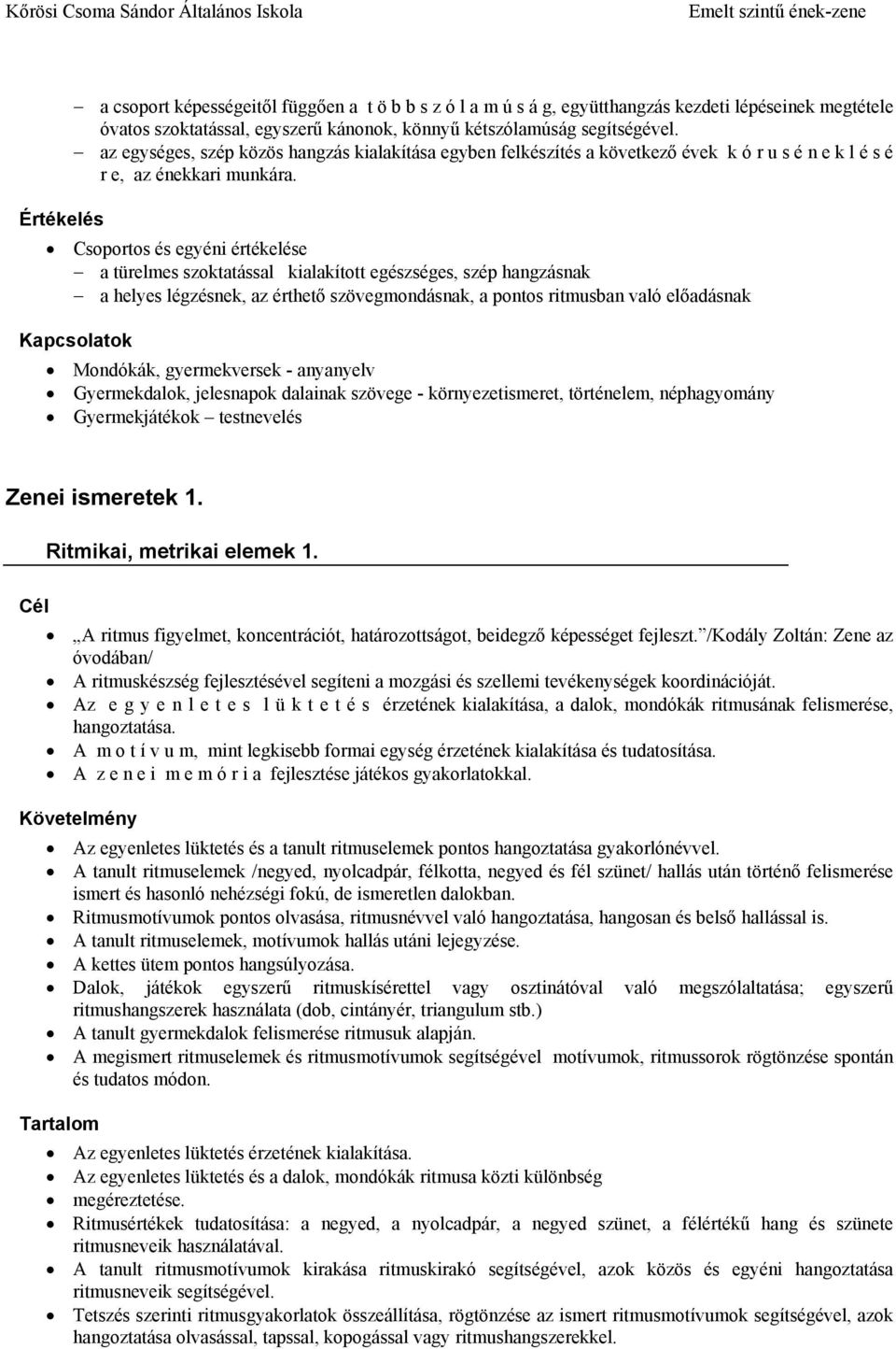 Csoportos és egyéni értékelése a türelmes szoktatással kialakított egészséges, szép hangzásnak a helyes légzésnek, az érthető szövegmondásnak, a pontos ritmusban való előadásnak Kapcsolatok Mondókák,