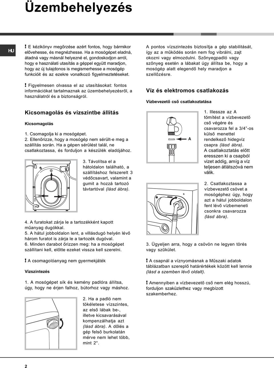 vonatkozó figyelmeztetéseket.! Figyelmesen olvassa el az utasításokat: fontos információkat tartalmaznak az üzembehelyezésrõl, a használatról és a biztonságról.