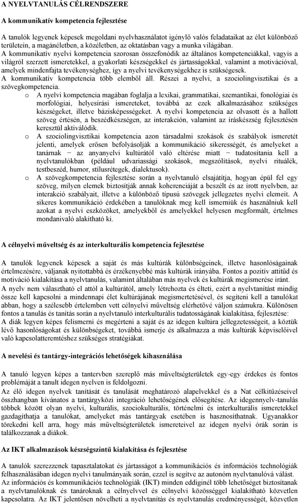 A kommunikatív nyelvi kompetencia szorosan összefonódik az általános kompetenciákkal, vagyis a világról szerzett ismeretekkel, a gyakorlati készségekkel és jártasságokkal, valamint a motivációval,