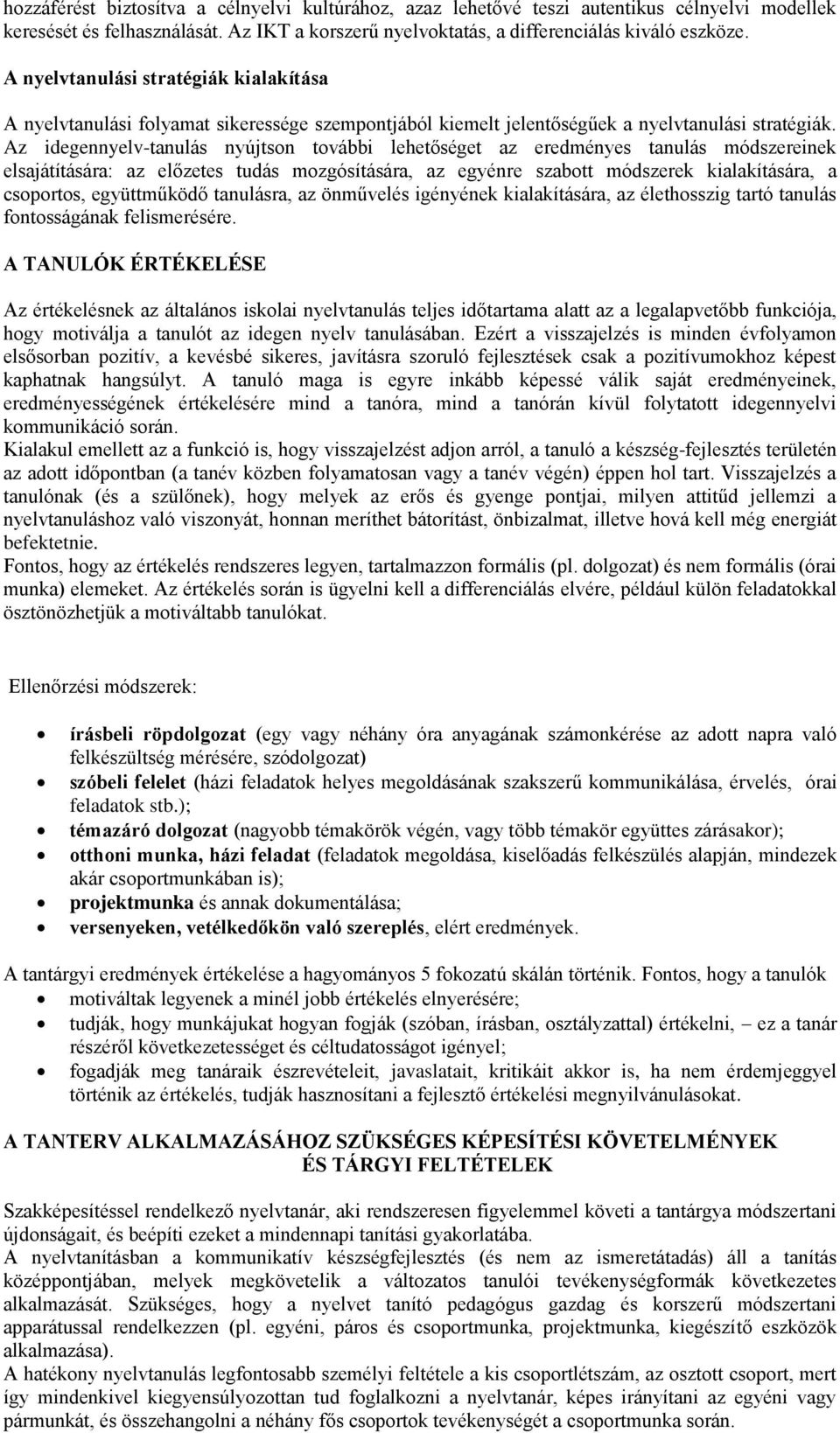 Az idegennyelv-tanulás nyújtson további lehetőséget az eredményes tanulás módszereinek elsajátítására: az előzetes tudás mozgósítására, az egyénre szabott módszerek kialakítására, a csoportos,