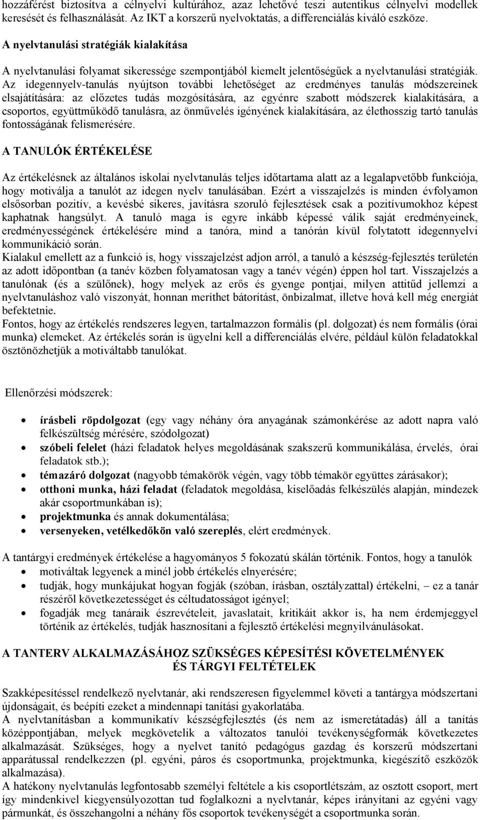 Az idegennyelv-tanulás nyújtson további lehetőséget az eredményes tanulás módszereinek elsajátítására: az előzetes tudás mozgósítására, az egyénre szabott módszerek kialakítására, a csoportos,