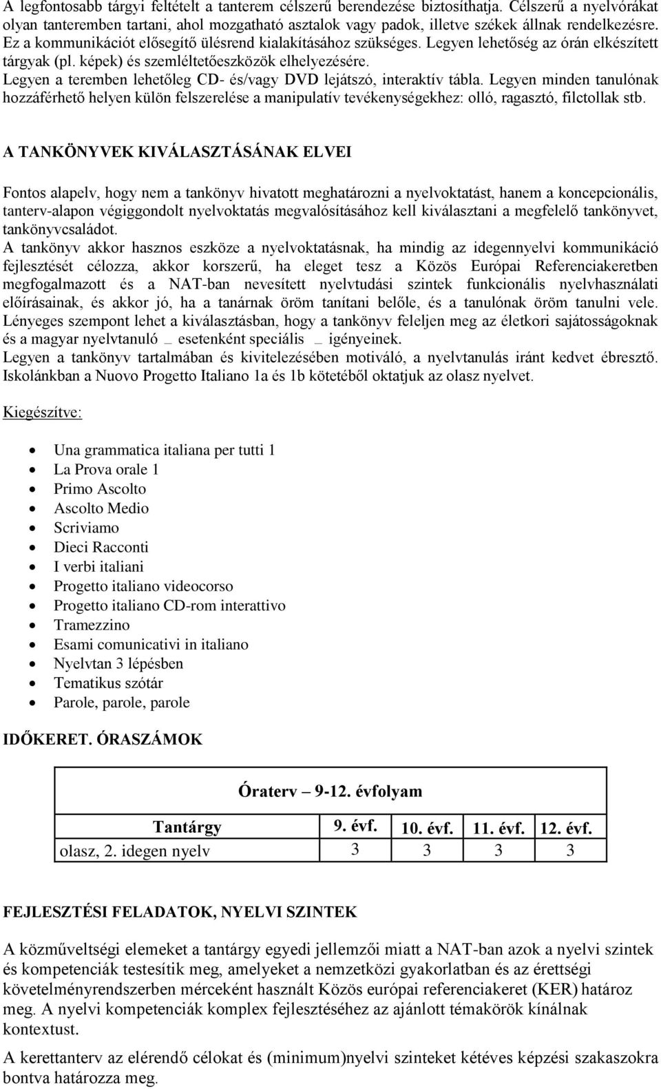 Legyen lehetőség az órán elkészített tárgyak (pl. képek) és szemléltetőeszközök elhelyezésére. Legyen a teremben lehetőleg CD- és/vagy DVD lejátszó, interaktív tábla.