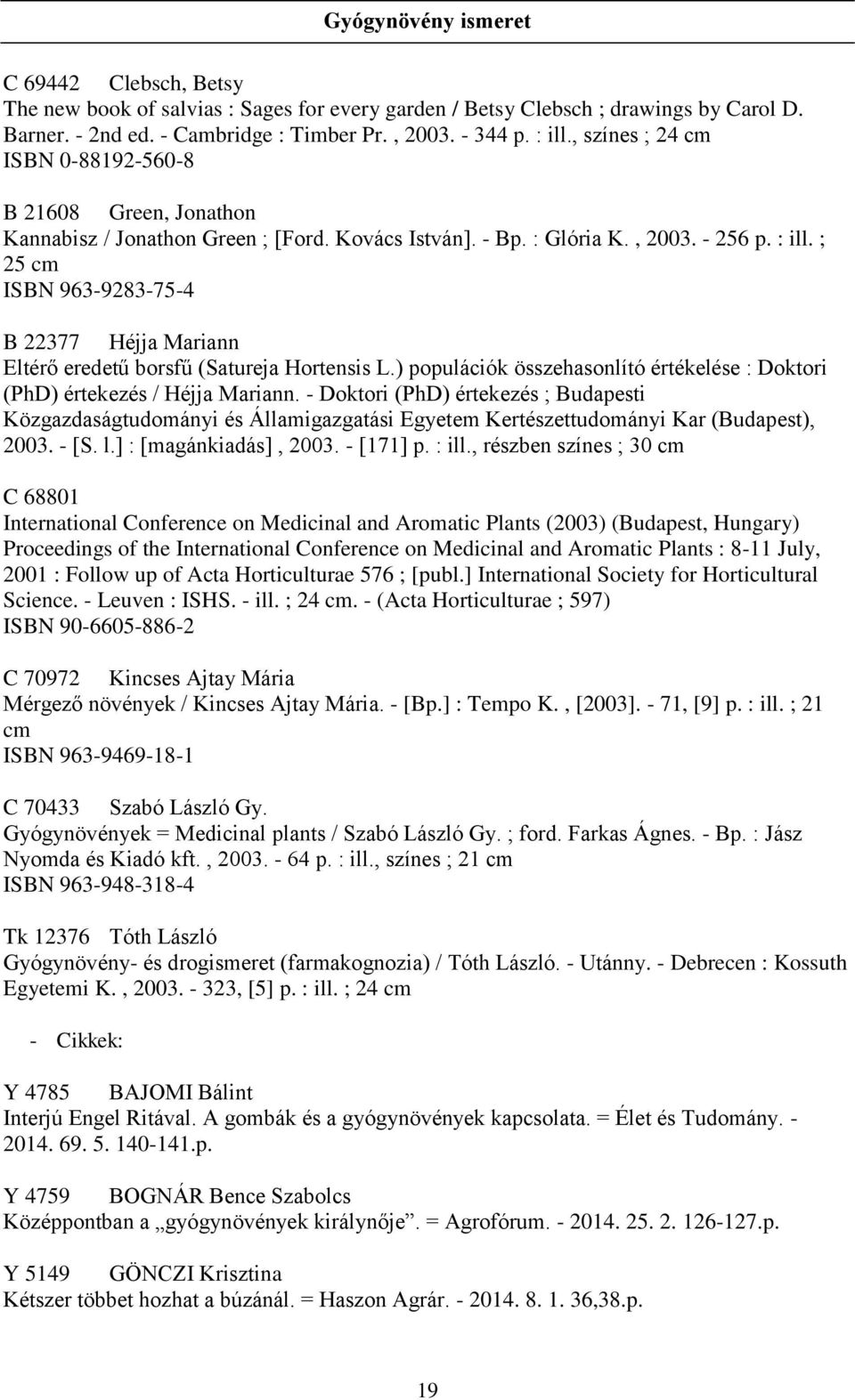 ; 25 cm ISBN 963-9283-75-4 B 22377 Héjja Mariann Eltérő eredetű borsfű (Satureja Hortensis L.) populációk összehasonlító értékelése : Doktori (PhD) értekezés / Héjja Mariann.