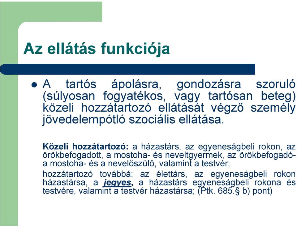 Közeli hozzátartozó: a házastárs, az egyeneságbeli rokon, az örökbefogadott, a mostoha- és neveltgyermek, az örökbefogadóa mostoha-