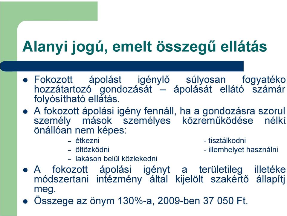 A fokozott ápolási igény fennáll, ha a gondozásra szoruló személy mások személyes közreműködése nélkü önállóan nem képes: