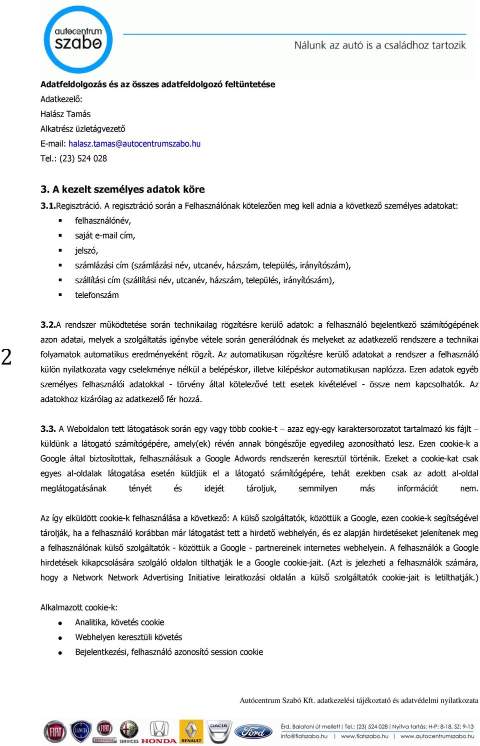 A regisztráció során a Felhasználónak kötelezıen meg kell adnia a következı személyes adatokat: felhasználónév, saját e-mail cím, jelszó, számlázási cím (számlázási név, utcanév, házszám, település,