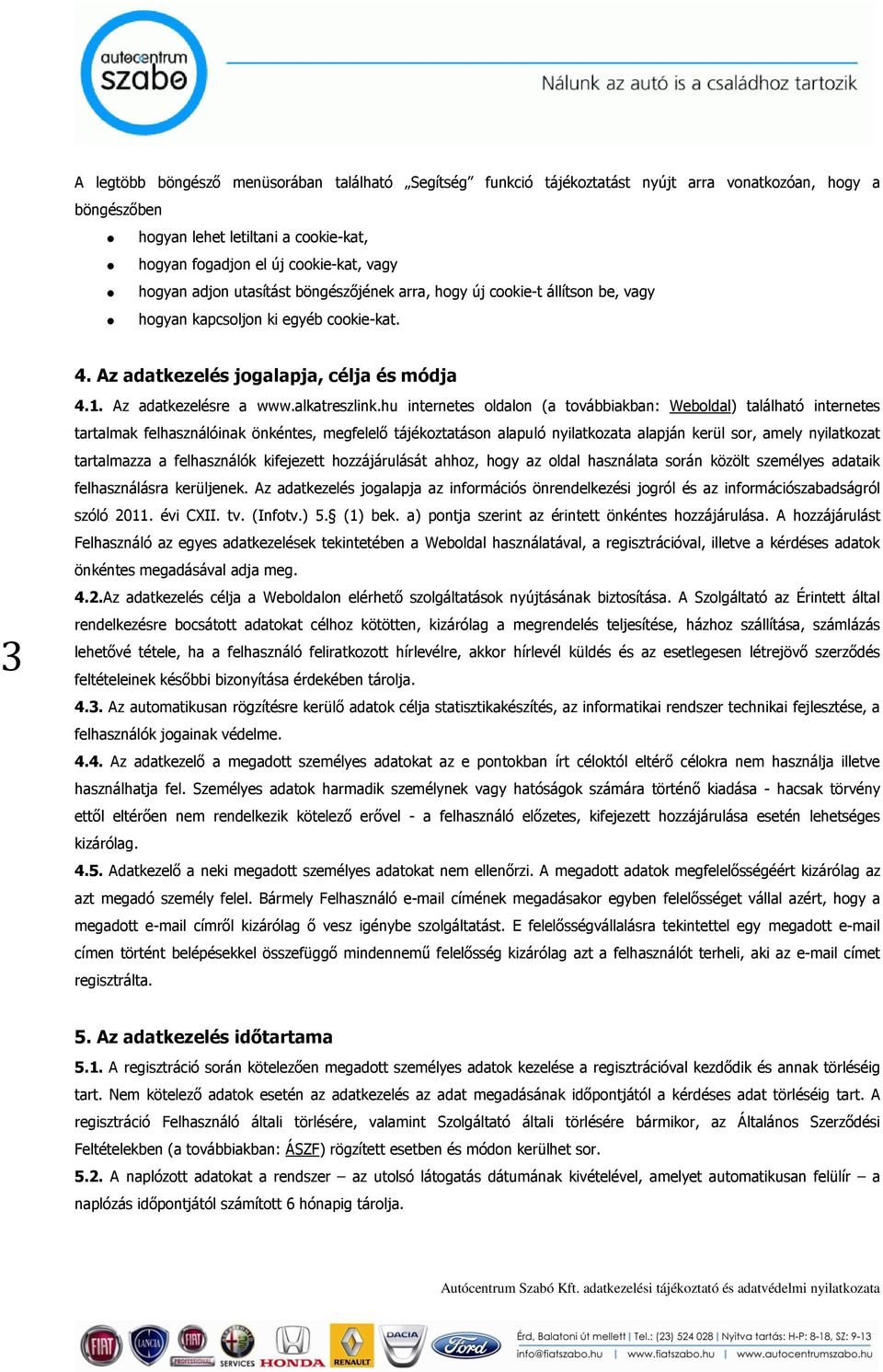 hu internetes oldalon (a továbbiakban: Weboldal) található internetes tartalmak felhasználóinak önkéntes, megfelelı tájékoztatáson alapuló nyilatkozata alapján kerül sor, amely nyilatkozat