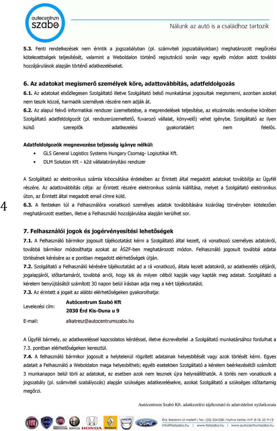 adatkezeléseket. 6. Az adatokat megismerı személyek köre, adattovábbítás, adatfeldolgozás 6.1.