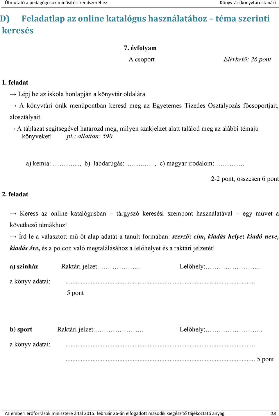 A táblázat segítségével határozd meg, milyen szakjelzet alatt találod meg az alábbi témájú könyveket! pl.: állattan: 590 2. feladat a) kémia:..., b) labdarúgás:...., c) magyar irodalom:.