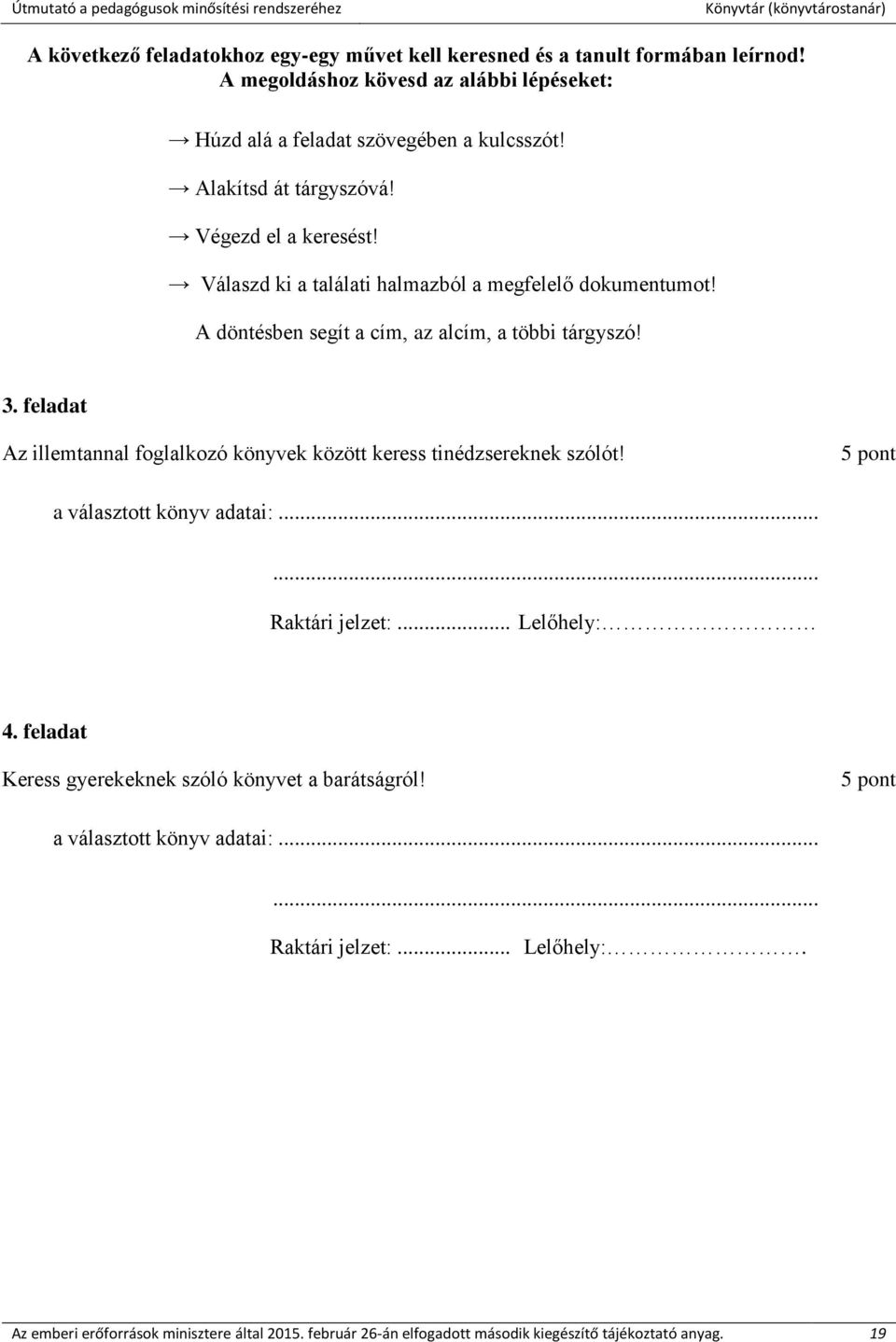 feladat Az illemtannal foglalkozó könyvek között keress tinédzsereknek szólót! 5 pont a választott könyv adatai:...... Raktári jelzet:... Lelőhely: 4.