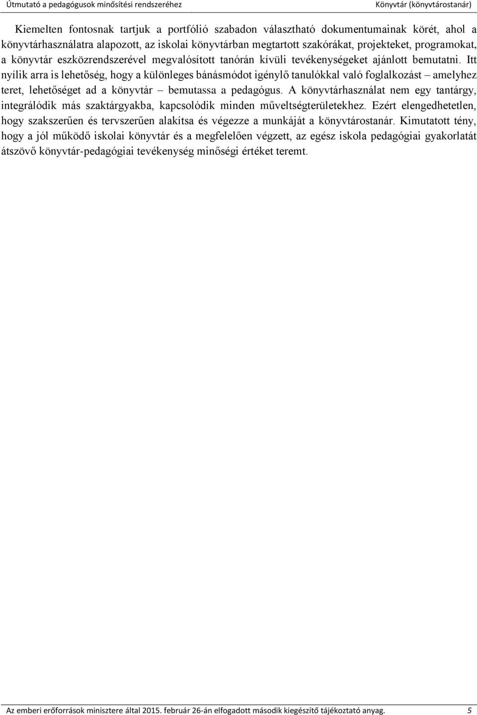 Itt nyílik arra is lehetőség, hogy a különleges bánásmódot igénylő tanulókkal való foglalkozást amelyhez teret, lehetőséget ad a könyvtár bemutassa a pedagógus.