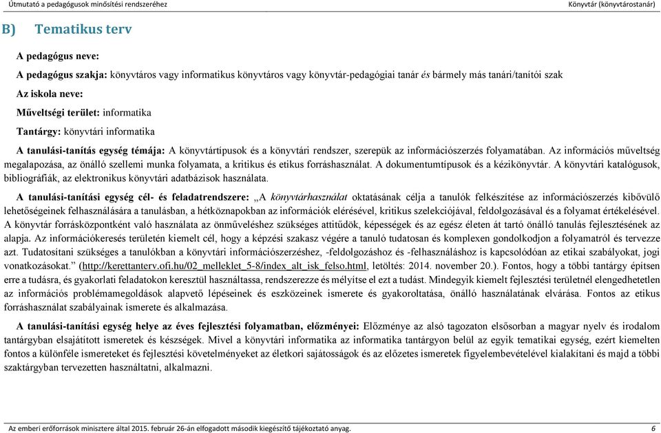 Az információs műveltség megalapozása, az önálló szellemi munka folyamata, a kritikus és etikus forráshasználat. A dokumentumtípusok és a kézikönyvtár.