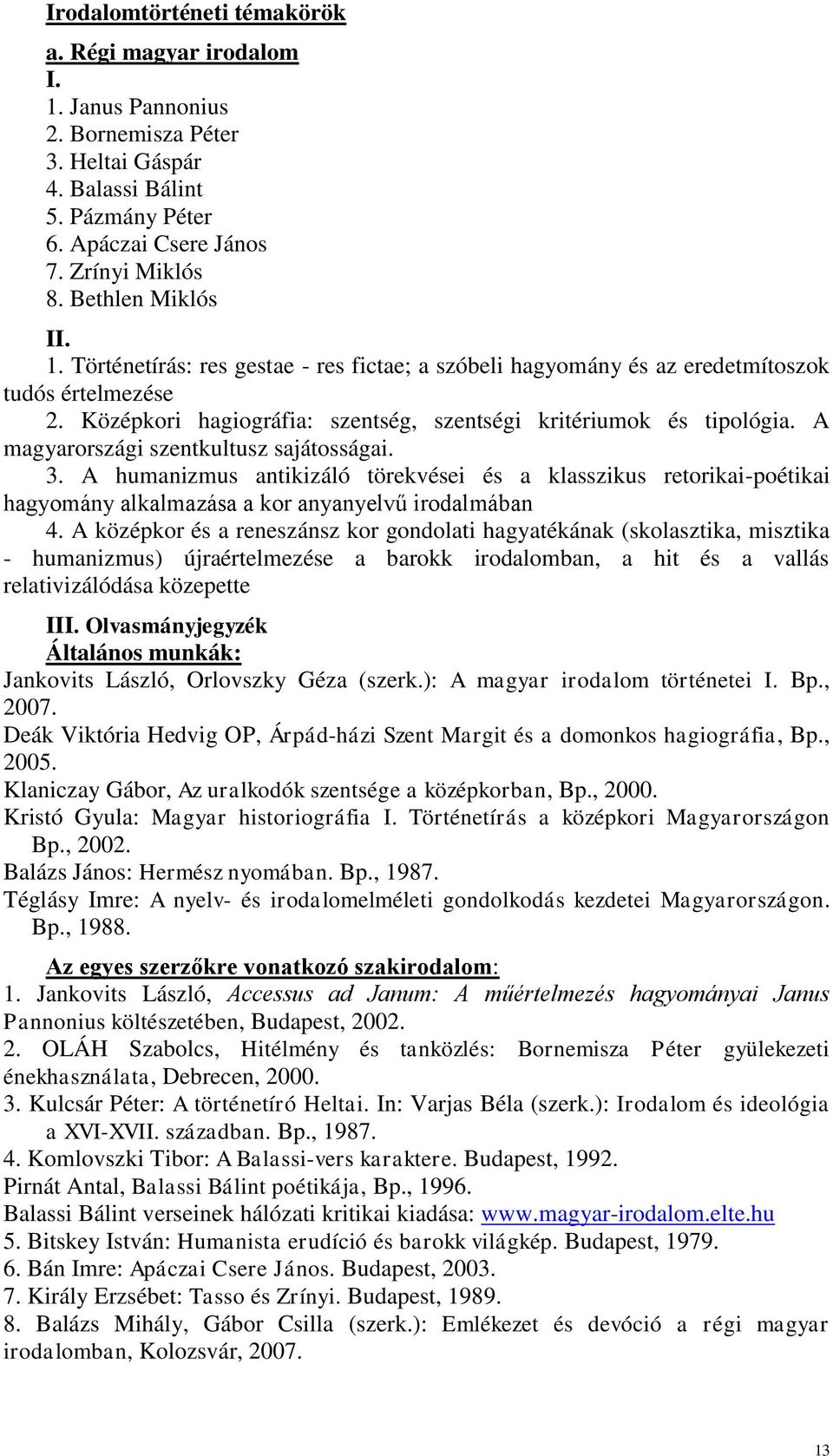 A magyarországi szentkultusz sajátosságai. 3. A humanizmus antikizáló törekvései és a klasszikus retorikai-poétikai hagyomány alkalmazása a kor anyanyelvű irodalmában 4.