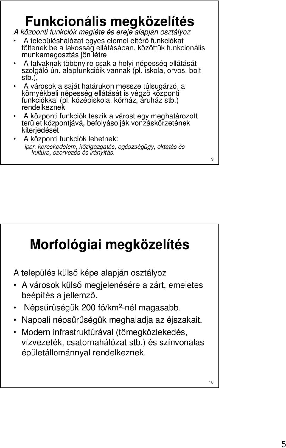 ), A városok a saját határukon messze túlsugárzó, a környékbeli népesség ellátását is végzı központi funkciókkal (pl. középiskola, kórház, áruház stb.