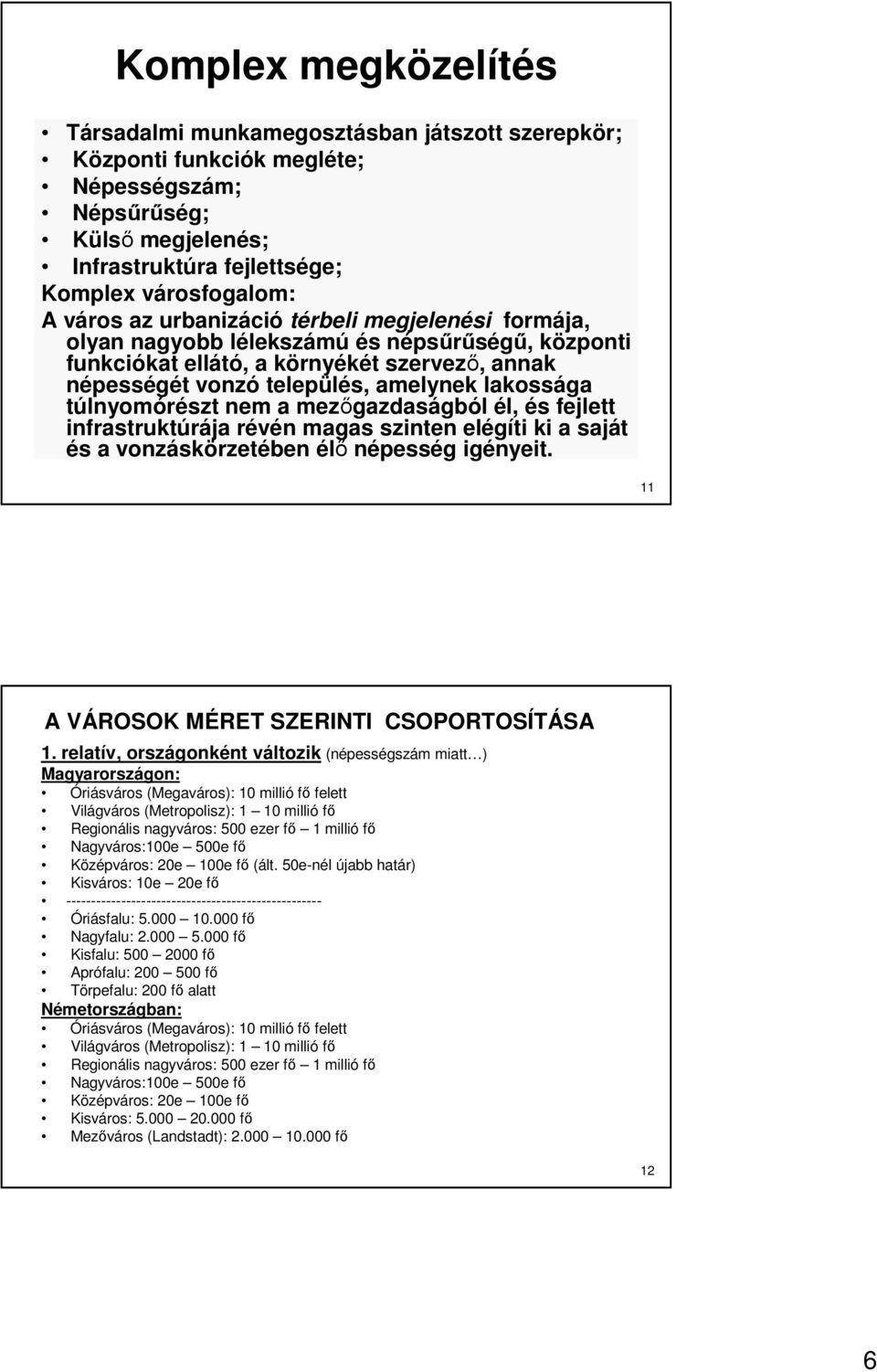 túlnyomórészt nem a mezıgazdaságból él, és fejlett infrastruktúrája révén magas szinten elégíti ki a saját és a vonzáskörzetében élı népesség igényeit. 11 A VÁROSOK MÉRET SZERINTI CSOPORTOSÍTÁSA 1.