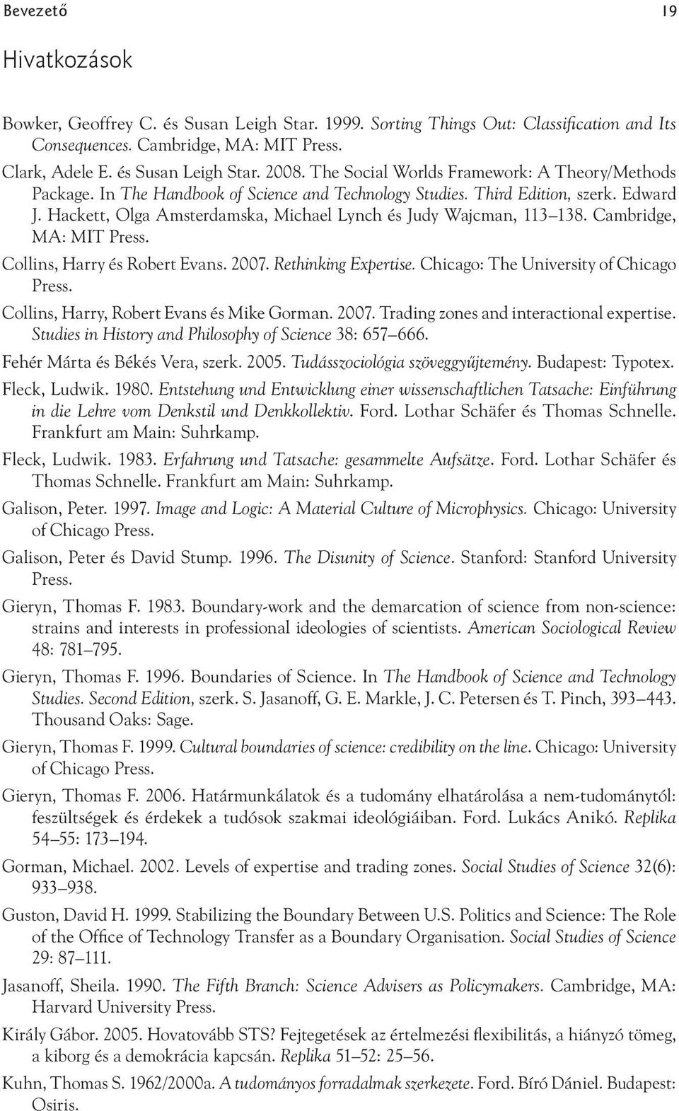 Hackett, Olga Amsterdamska, Michael Lynch és Judy Wajcman, 113 138. Cambridge, MA: MIT Press. Collins, Harry és Robert Evans. 2007. Rethinking Expertise. Chicago: The University of Chicago Press.