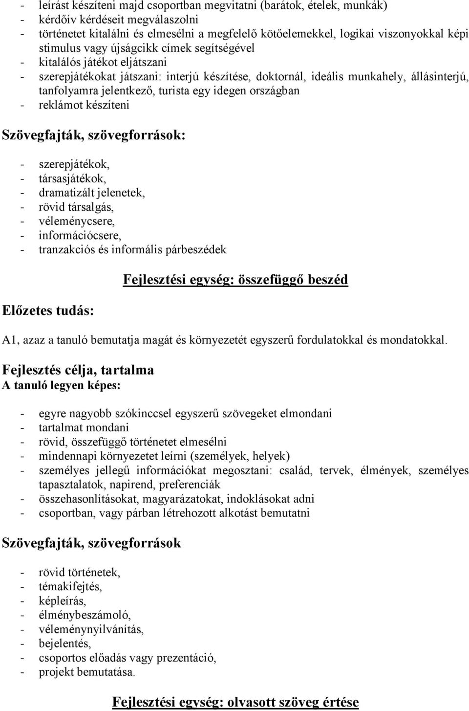 egy idegen országban - reklámot készíteni Szövegfajták, szövegforrások: - szerepjátékok, - társasjátékok, - dramatizált jelenetek, - rövid társalgás, - véleménycsere, - információcsere, - tranzakciós