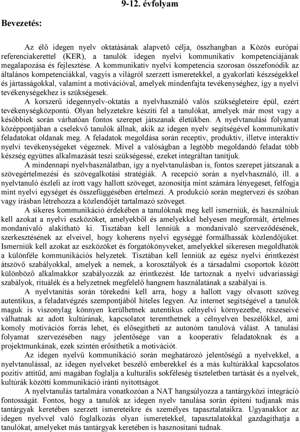 A kommunikatív nyelvi kompetencia szorosan összefonódik az általános kompetenciákkal, vagyis a világról szerzett ismeretekkel, a gyakorlati készségekkel és jártasságokkal, valamint a motivációval,