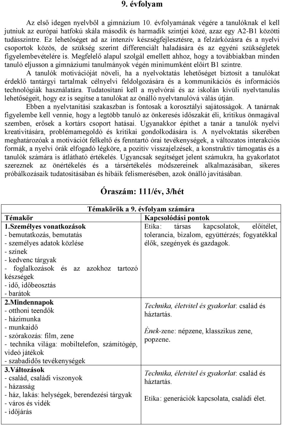 Megfelelő alapul szolgál emellett ahhoz, hogy a továbbiakban minden tanuló eljusson a gimnáziumi tanulmányok végén minimumként előírt B1 szintre.