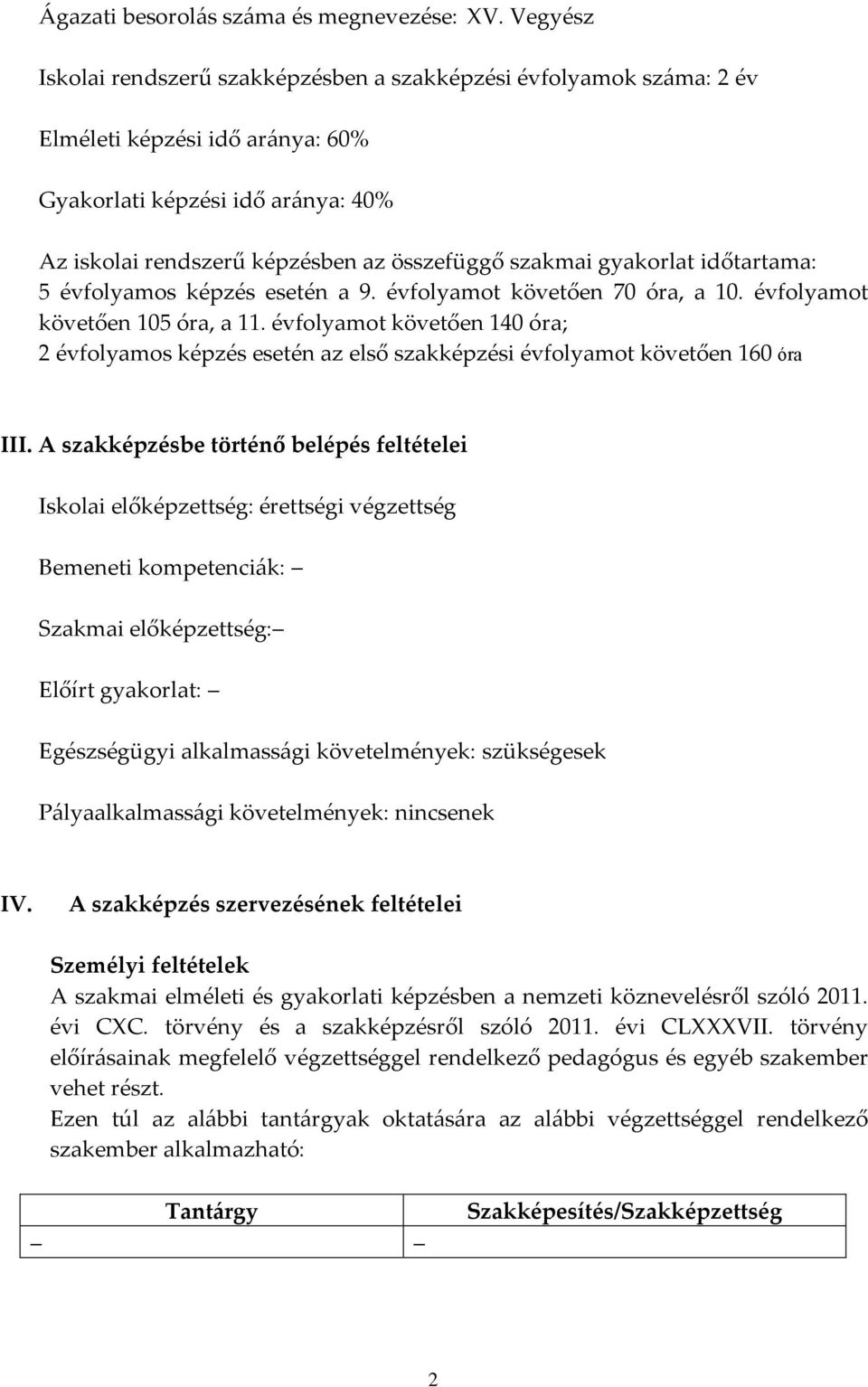 gyakorlat időtartama: 5 évfolyamos képzés esetén a 9. évfolyamot követően 70 óra, a 10. évfolyamot követően 105 óra, a 11.