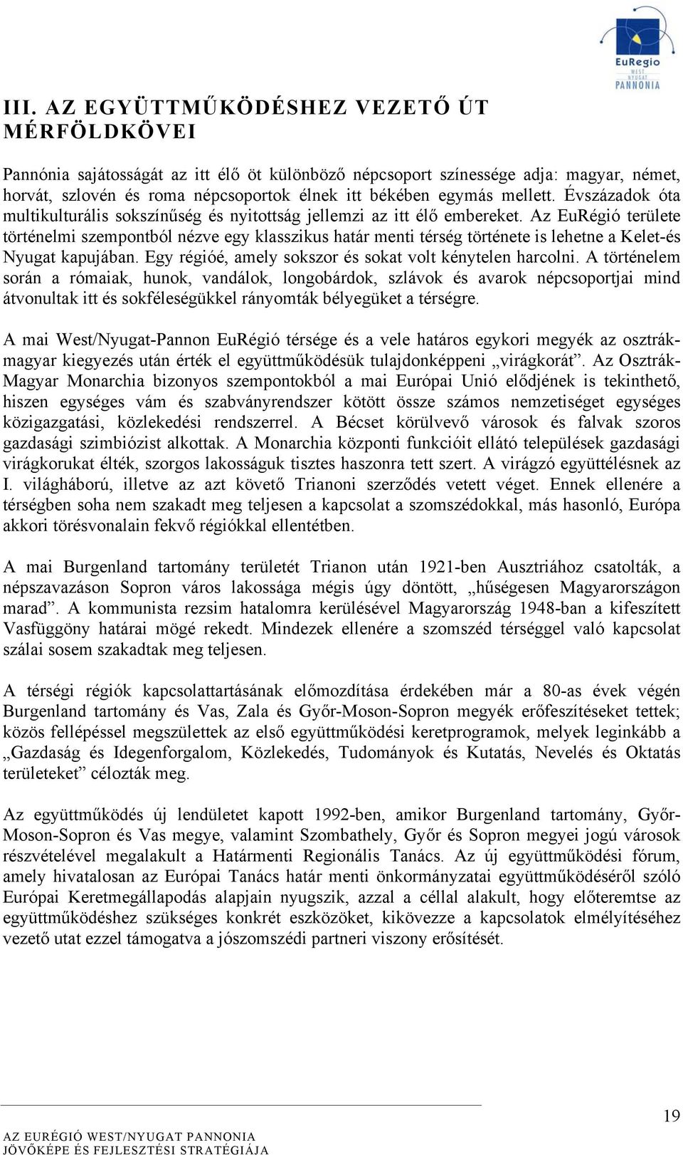 Az EuRégió területe történelmi szempontból nézve egy klasszikus határ menti térség története is lehetne a Kelet-és Nyugat kapujában. Egy régióé, amely sokszor és sokat volt kénytelen harcolni.