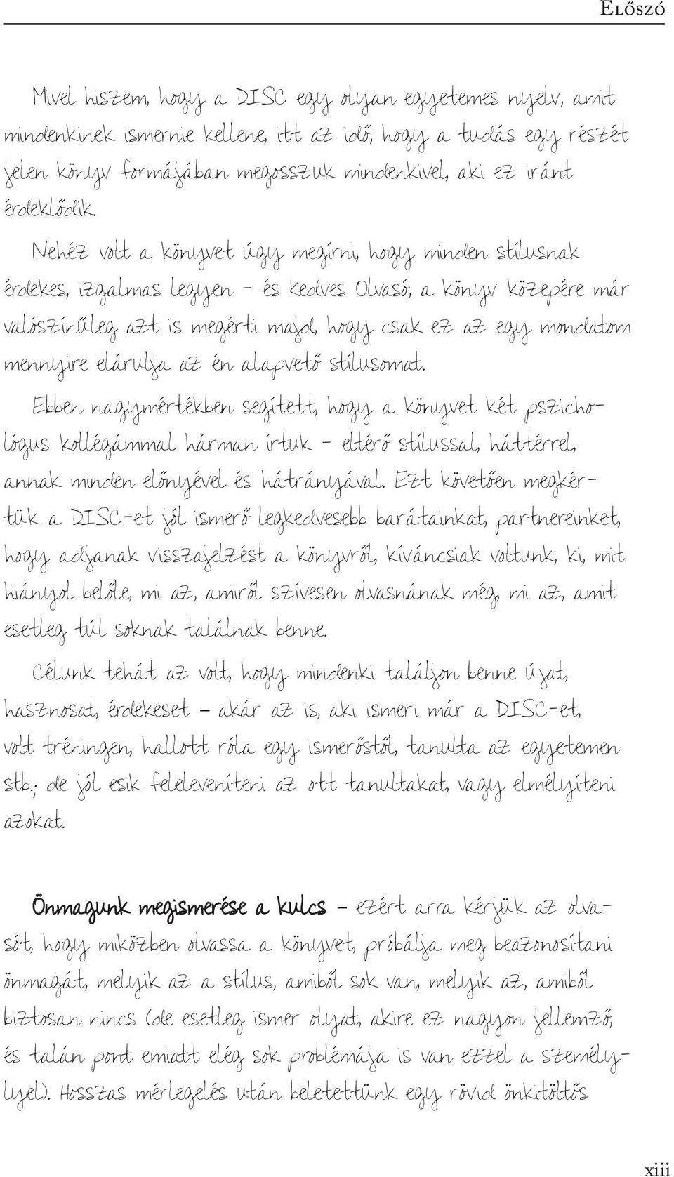 Nehéz volt a könyvet úgy megírni, hogy minden stílusnak érdekes, izgalmas legyen - és Kedves Olvasó, a könyv közepére már valószínűleg azt is megérti majd, hogy csak ez az egy mondatom mennyire