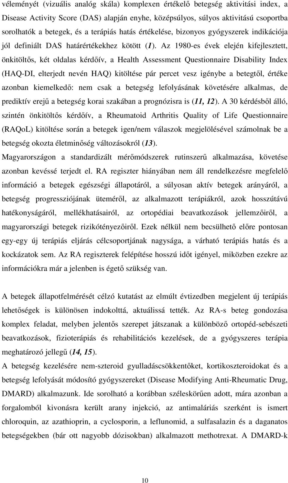 Az 1980-es évek elején kifejlesztett, önkitöltıs, két oldalas kérdıív, a Health Assessment Questionnaire Disability Index (HAQ-DI, elterjedt nevén HAQ) kitöltése pár percet vesz igénybe a betegtıl,